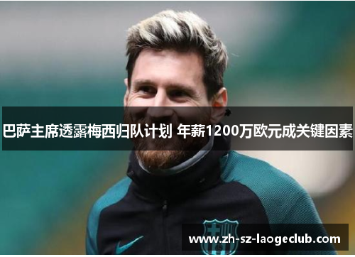 巴萨主席透露梅西归队计划 年薪1200万欧元成关键因素