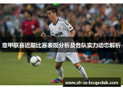 意甲联赛近期比赛表现分析及各队实力动态解析