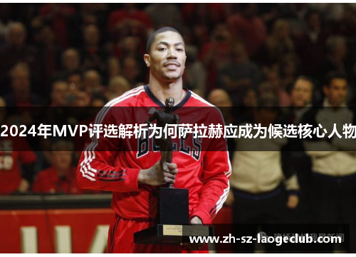 2024年MVP评选解析为何萨拉赫应成为候选核心人物