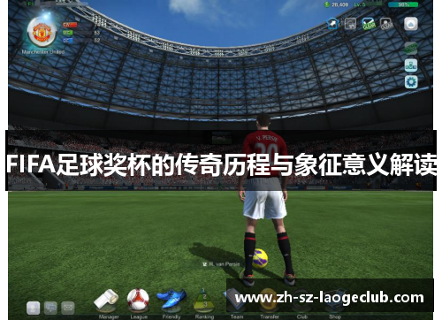 FIFA足球奖杯的传奇历程与象征意义解读