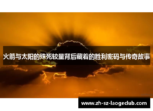 火箭与太阳的殊死较量背后藏着的胜利密码与传奇故事