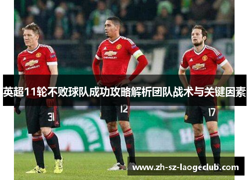 英超11轮不败球队成功攻略解析团队战术与关键因素