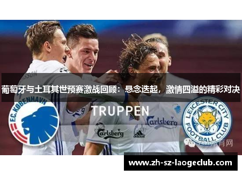 葡萄牙与土耳其世预赛激战回顾：悬念迭起，激情四溢的精彩对决