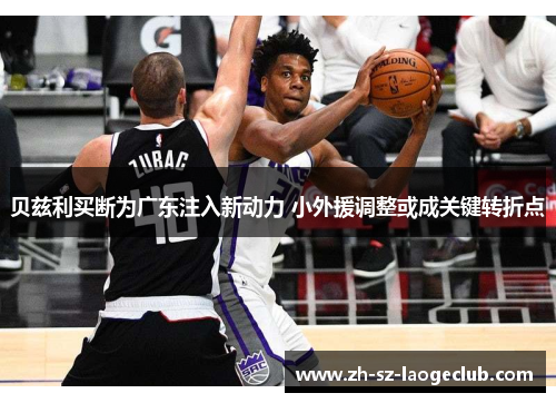 贝兹利买断为广东注入新动力 小外援调整或成关键转折点