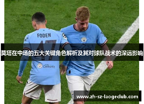 莫塔在中场的五大关键角色解析及其对球队战术的深远影响