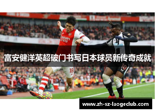 富安健洋英超破门书写日本球员新传奇成就