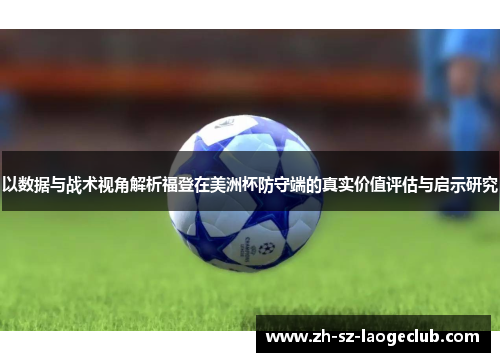 以数据与战术视角解析福登在美洲杯防守端的真实价值评估与启示研究