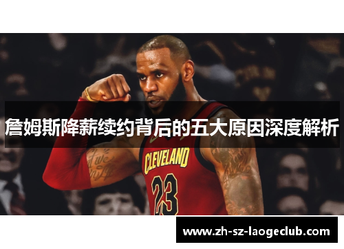詹姆斯降薪续约背后的五大原因深度解析 詹姆斯降薪续约背后的五大原因深度解析